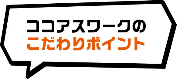 ココアスワークのこだわりポイント